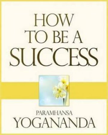 How To Be A Success by Paramhansa Yogananda