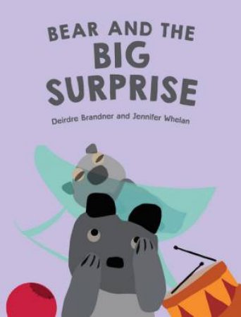 Bear and the Big Surprise by Deirdre Brandner & Jennifer Whelan