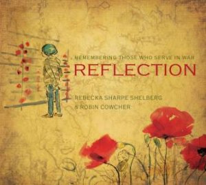 Reflection: Remembering Those Who Serve In War by Rebecka Sharpe Shelberg & Robin Cowcher