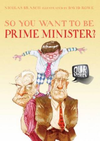 Our Stories: So You Want to be Prime Minister? by Nicolas Brasch & David Rowe