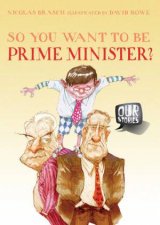 Our Stories So You Want to be Prime Minister