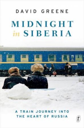 Midnight in Siberia: A Train Journey into the Heart of Russia by David Greene