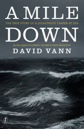 A Mile Down: The True Story of a Disastrous Career at Sea by David Vann