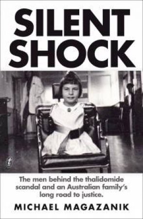 Silent Shock: The Men Behind The Thalidomide Scandal And An Australian  Family's Long Road To Justice by Michael Magazanik