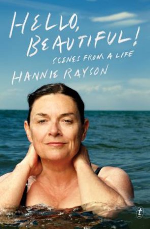 Hello, Beautiful!: Scenes From a Life by Hannie Rayson