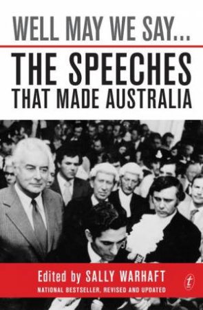 Well May We Say...The Speeches That Made Australia by Sally Warhaft