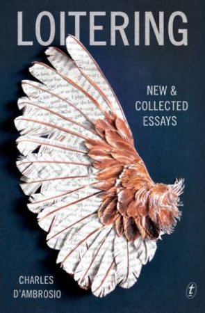 Loitering: New and Collected Essays by Charles D'Ambrosio