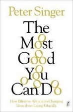 The Most Good You Can Do How Effective Altruism Is Changing Ideas about Living Ethically