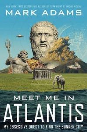 Meet Me in Atlantis: My Obsessive Quest to Find the Sunken City by Mark Adams