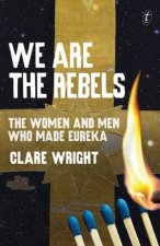 We Are the Rebels The Women and Men Who Made Eureka