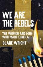 We Are the Rebels The Women and Men Who Made Eureka