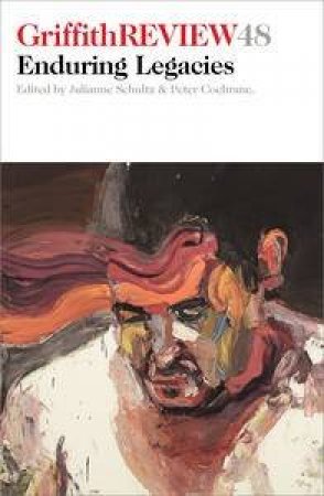 Enduring Legacies: Griffith Review 48 by Julianne & Cochrane, Peter (eds Schultz