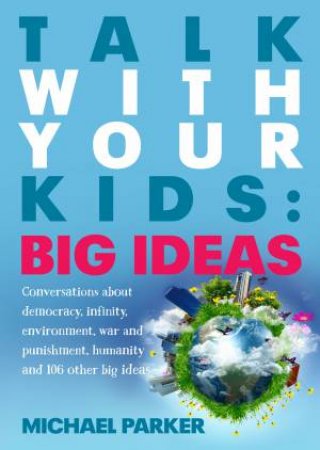 Talk With Your Kids: Big Ideas by Michael Parker