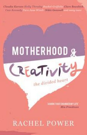 Motherhood And Creativity: Inspirational Tales On Successfully Doing Both by Rachel Power
