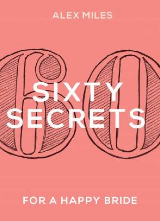 60 Secrets for a Happy Bride by Alex Miles
