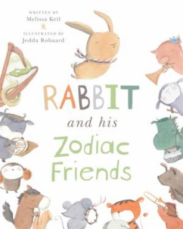 Rabbit and His Zodiac Friends by Melissa Keil & Jedda Robaard