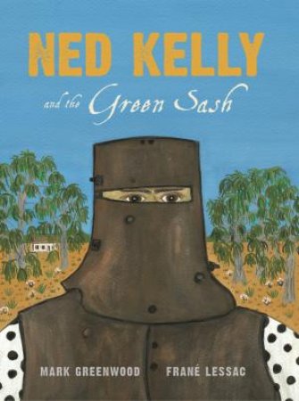 Ned Kelly and the Green Sash by Mark Greenwood & Frane Lessac