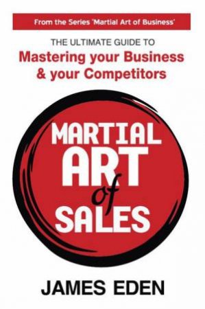 The Martial Art Of Sales by James Eden