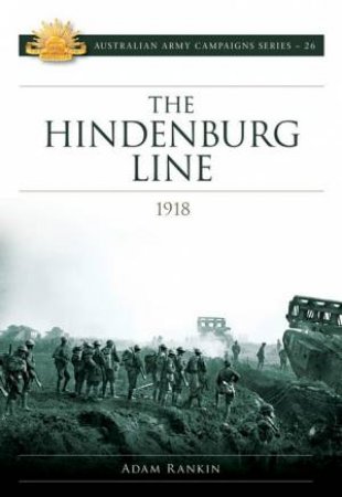 The Hindenburg Line Campaign 1918 by Adam Rankin