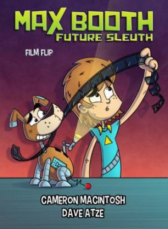 Max Booth Future Sleuth: Film Strip by Cameron MacIntosh & Illustrated by Dave Atze