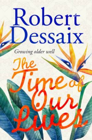 The Time Of Our Lives by Robert Dessaix