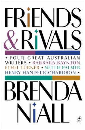 Friends And Rivals: Four Great Australian Writers by Brenda Niall