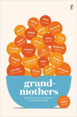 Grandmothers: Essays By 21st-Century Grandmothers by Helen Elliott