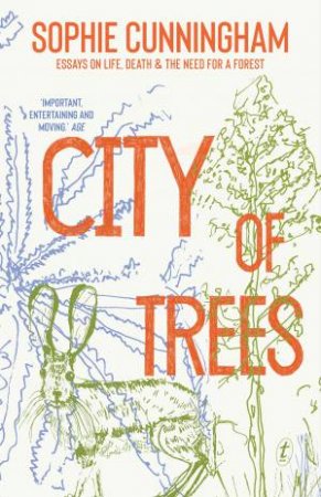 City Of Trees: Essays On Life, Death And The Need For A Forest by Sophie Cunningham