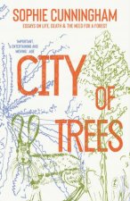 City Of Trees Essays On Life Death And The Need For A Forest