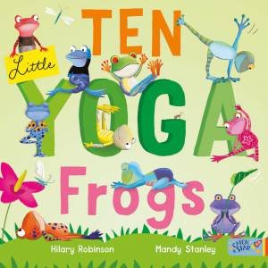 Ten Little Yoga Frogs by Hilary Robinson & Mandy Stanley