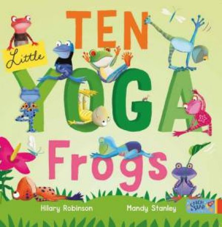 Ten Little Yoga Frogs by Hilary Robinson & Mandy Stanley