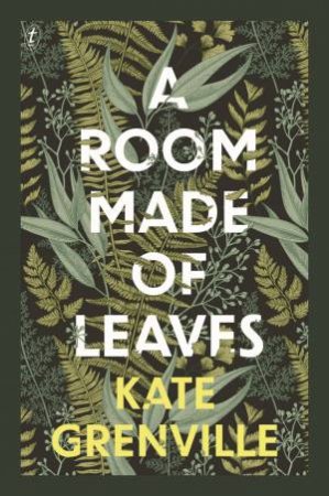 A Room Made Of Leaves by Kate Grenville