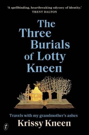 The Three Burials Of Lotty Kneen by Krissy Kneen
