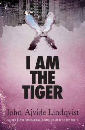 I Am The Tiger by John Ajvide Lindqvist