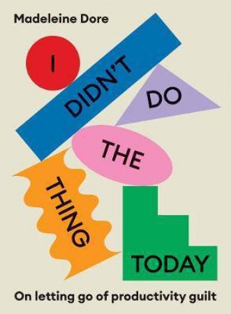 I Didn't Do The Thing Today by Madeleine Dore