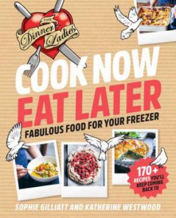 Cook Now, Eat Later by Sophie Gilliatt & Katherine Westwood