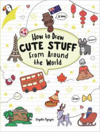 How To Draw Cute Stuff From Around The World by Angela Nguyen