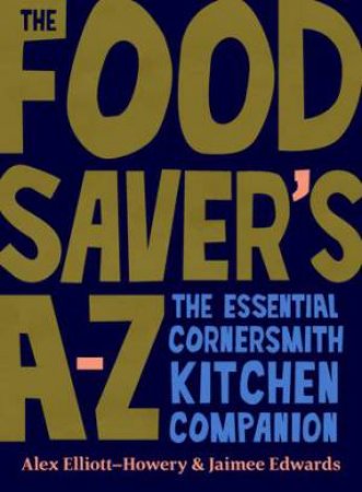 The Food Saver's A-Z by Alex Elliott-Howery and Jaimee Edwards