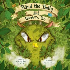 Basil The Bully And What-To-Do by Maggie Gordon and Illustrated by Valery Vell
