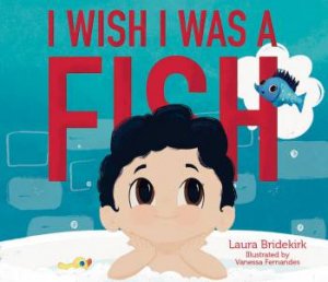 I Wish I Was A Fish by Laura Bridekirk & Vanessa Fernandes