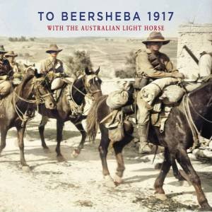 To Beersheba 1917 by Ion Idriess