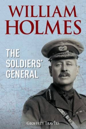 William Holmes, The Soldiers' General by Geoffrey Travers