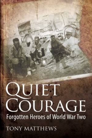 Quiet Courage: Forgotten Heroes Of World War Two