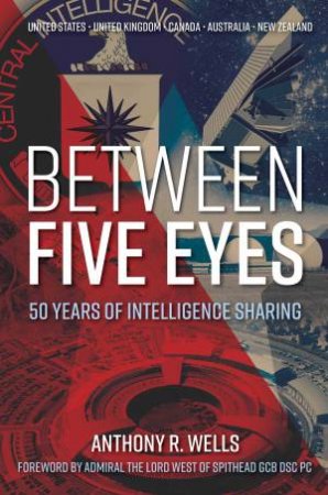 Between Five Eyes: 50 Years Of Intelligence Sharing by Anthony Wells