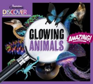 Australian Geographic Discover: Glowing Animals by Australian Geographic