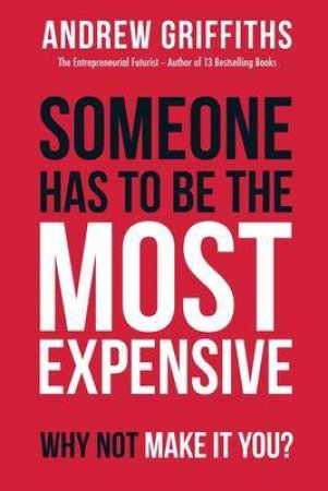 Someone Has To Be The Most Expensive Why Not Make It You? by Andrew Griffiths