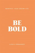 Be Bold Manifest Your Dream Life