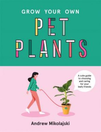 Grow Your Own Pet Plants by Andrew Mikolajski