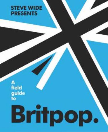 A Field Guide To Britpop by Steve Wide