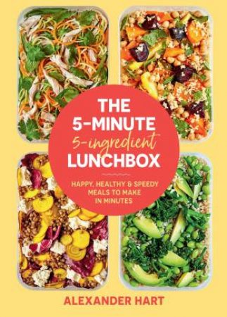 The 5-Minute 5-Ingredient Lunchbox by Alexander Hart